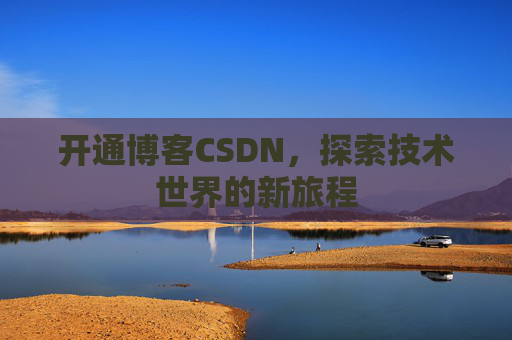开通博客CSDN，探索技术世界的新旅程